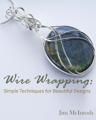 Wire Wrapping: Simple Techniques for Beautiful Designs by McIntosh, Jim