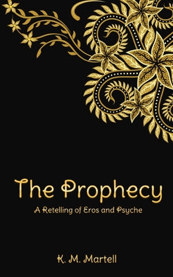 The Prophecy: A Retelling of Eros and Psyche by Martell, K. M.