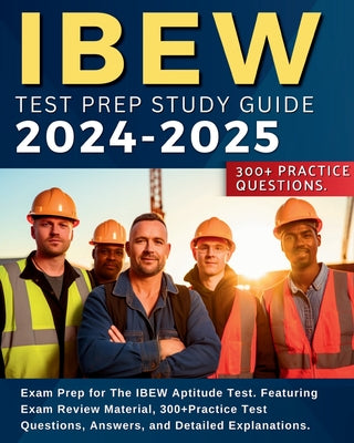 IBEW Test Prep Study Guide: Exam Prep for The IBEW Aptitude Test. Featuring Exam Review Material, 300+Practice Test Questions, Answers, and Detail by Browning, Keeger