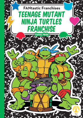 Teenage Mutant Ninja Turtles Franchise by Abdo, Kenny