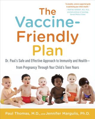 The Vaccine-Friendly Plan: Dr. Paul's Safe and Effective Approach to Immunity and Health-From Pregnancy Through Your Child's Teen Years by Thomas, Paul