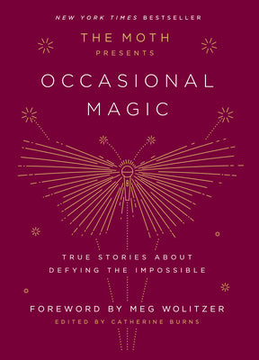 The Moth Presents Occasional Magic: True Stories about Defying the Impossible by Burns, Catherine