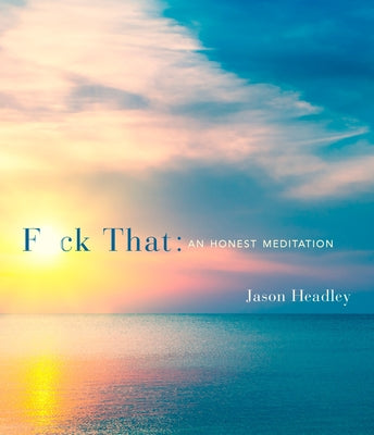 F*ck That: An Honest Meditation by Headley, Jason