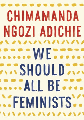 We Should All Be Feminists by Adichie, Chimamanda Ngozi