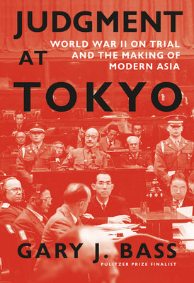 Judgment at Tokyo: World War II on Trial and the Making of Modern Asia by Bass, Gary J.