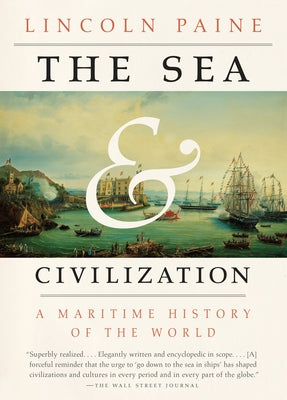 The Sea and Civilization: A Maritime History of the World by Paine, Lincoln