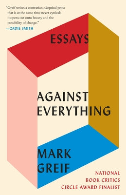 Against Everything: Essays by Greif, Mark