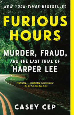 Furious Hours: Murder, Fraud, and the Last Trial of Harper Lee by Cep, Casey