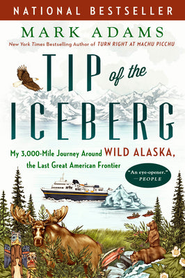 Tip of the Iceberg: My 3,000-Mile Journey Around Wild Alaska, the Last Great American Frontier by Adams, Mark