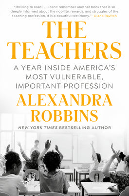 The Teachers: A Year Inside America's Most Vulnerable, Important Profession by Robbins, Alexandra