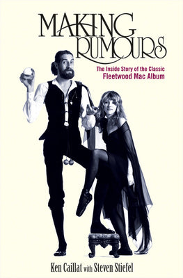 Making Rumours: The Inside Story of the Classic Fleetwood Mac Album by Caillat, Ken