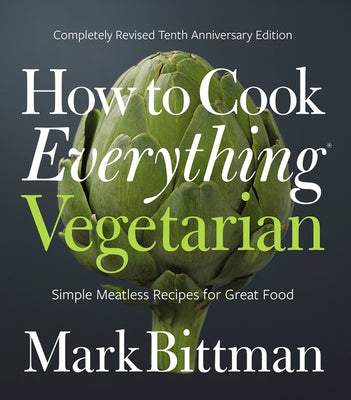 How to Cook Everything Vegetarian: Completely Revised Tenth Anniversary Edition by Bittman, Mark