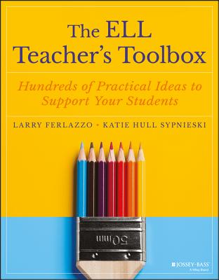 The Ell Teacher's Toolbox: Hundreds of Practical Ideas to Support Your Students by Ferlazzo, Larry
