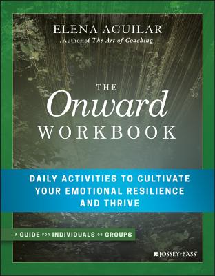The Onward Workbook: Daily Activities to Cultivate Your Emotional Resilience and Thrive by Aguilar, Elena