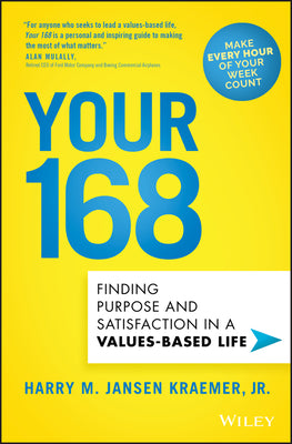 Your 168: Finding Purpose and Satisfaction in a Values-Based Life by Kraemer, Harry M.