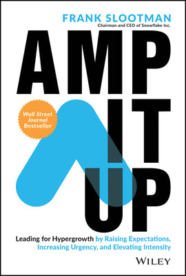 Amp It Up: Leading for Hypergrowth by Raising Expectations, Increasing Urgency, and Elevating Intensity by Slootman, Frank