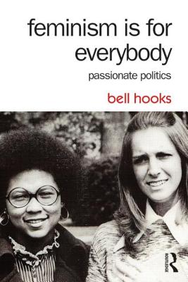 Feminism Is for Everybody: Passionate Politics by Hooks, Bell