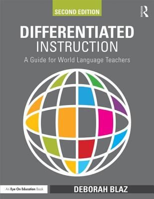 Differentiated Instruction: A Guide for World Language Teachers by Blaz, Deborah