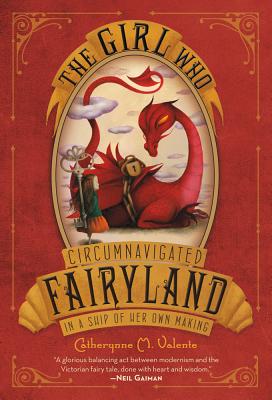 The Girl Who Circumnavigated Fairyland in a Ship of Her Own Making by Valente, Catherynne M.