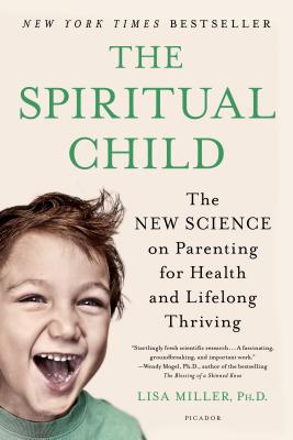 The Spiritual Child: The New Science on Parenting for Health and Lifelong Thriving by Miller, Lisa