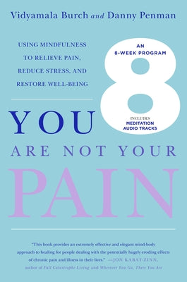 You Are Not Your Pain: Using Mindfulness to Relieve Pain, Reduce Stress, and Restore Well-Being---An Eight-Week Program by Burch, Vidyamala