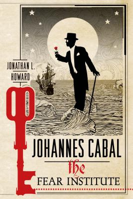 Johannes Cabal: The Fear Institute by Howard, Jonathan L.