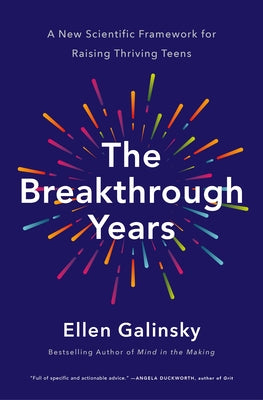 The Breakthrough Years: A New Scientific Framework for Raising Thriving Teens by Galinsky, Ellen