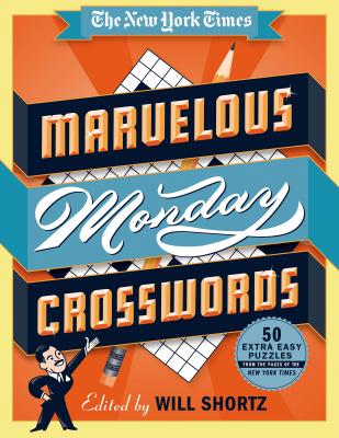 The New York Times Marvelous Monday Crosswords: 50 Extra Easy Puzzles from the Pages of the New York Times by New York Times