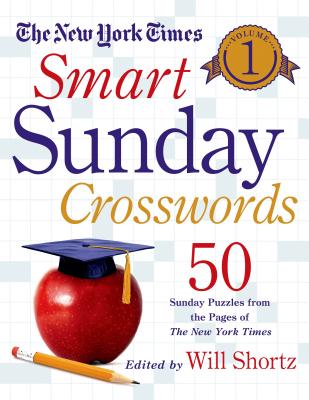 The New York Times Smart Sunday Crosswords, Volume 1: 50 Sunday Puzzles from the Pages of the New York Times by New York Times