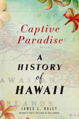 Captive Paradise: A History of Hawaii by Haley, James L.