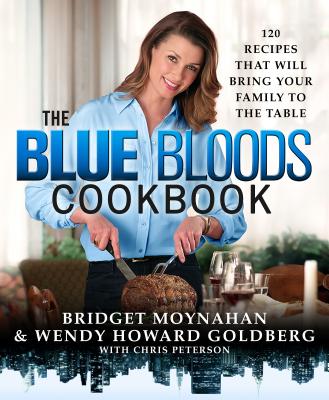 The Blue Bloods Cookbook: 120 Recipes That Will Bring Your Family to the Table by Goldberg, Wendy Howard