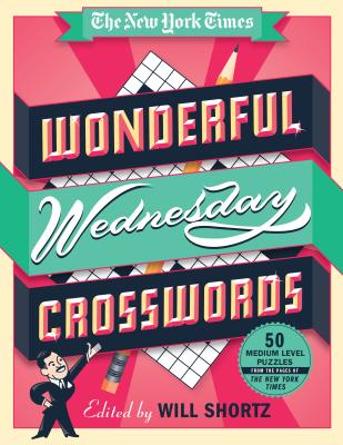 The New York Times Wonderful Wednesday Crosswords: 50 Medium-Level Puzzles from the Pages of the New York Times by New York Times