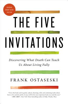 The Five Invitations: Discovering What Death Can Teach Us about Living Fully by Ostaseski, Frank
