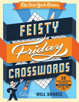 The New York Times Feisty Friday Crosswords: 50 Hard Puzzles from the Pages of the New York Times by New York Times