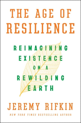 The Age of Resilience: Reimagining Existence on a Rewilding Earth by Rifkin, Jeremy