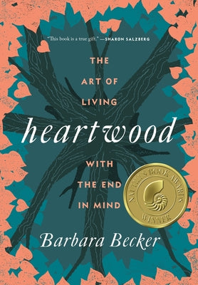 Heartwood: The Art of Living with the End in Mind by Becker, Barbara