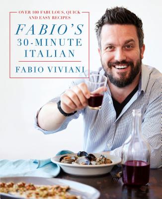 Fabio's 30-Minute Italian: Over 100 Fabulous, Quick and Easy Recipes by Viviani, Fabio