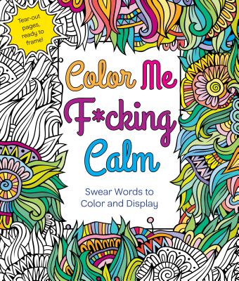 Color Me F*cking Calm: Swear Words to Color and Display by Caner, Hannah