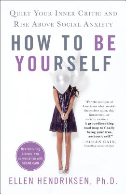How to Be Yourself: Quiet Your Inner Critic and Rise Above Social Anxiety by Hendriksen, Ellen
