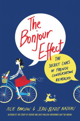 The Bonjour Effect: The Secret Codes of French Conversation Revealed by Barlow, Julie