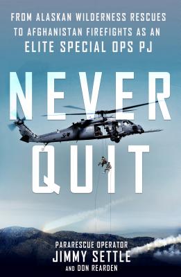 Never Quit: From Alaskan Wilderness Rescues to Afghanistan Firefights as an Elite Special Ops Pj by Settle, Jimmy