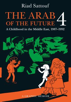 The Arab of the Future 4: A Graphic Memoir of a Childhood in the Middle East, 1987-1992 by Sattouf, Riad