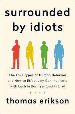 Surrounded by Idiots: The Four Types of Human Behavior and How to Effectively Communicate with Each in Business (and in Life) by Erikson, Thomas