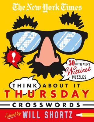 The New York Times Think about It Thursday Crossword Puzzles: 50 of the Week's Wittiest Puzzles from the New York Times by New York Times