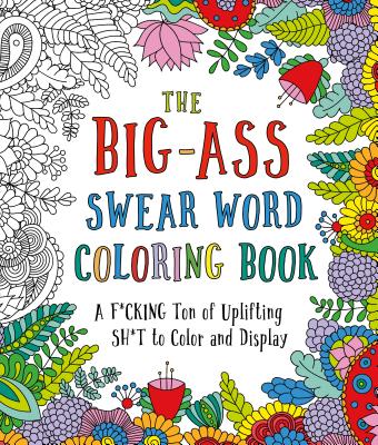 The Big-Ass Swear Word Coloring Book: A F*cking Ton of Uplifting Sh*t to Color and Display by Peterson, Caitlin