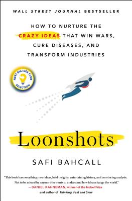 Loonshots: How to Nurture the Crazy Ideas That Win Wars, Cure Diseases, and Transform Industries by Bahcall, Safi