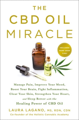 The CBD Oil Miracle: Manage Pain, Improve Your Mood, Boost Your Brain, Fight Inflammation, Clear Your Skin, Strengthen Your Heart, and Slee by Lagano, Laura