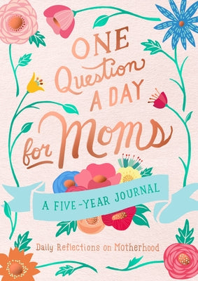 One Question a Day for Moms: A Five-Year Journal: Daily Reflections on Motherhood by Chase, Aimee