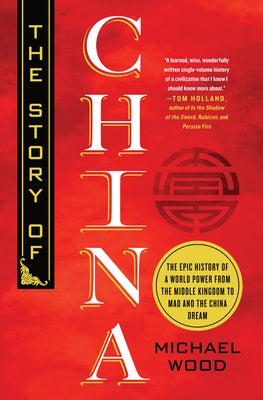 The Story of China: The Epic History of a World Power from the Middle Kingdom to Mao and the China Dream by Wood, Michael