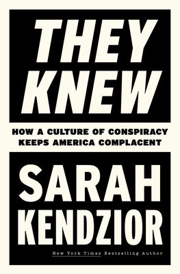 They Knew: How a Culture of Conspiracy Keeps America Complacent by Kendzior, Sarah